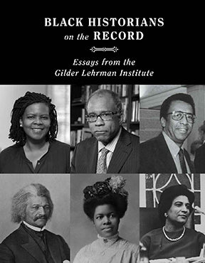 Black Historians on the Record: Essays from the Gilder Lehrman Institute